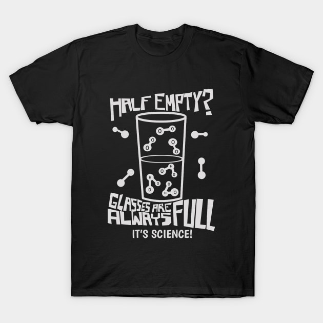 Half Empty? Glasses are always full T-Shirt by Radical Rad